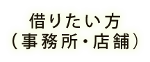 借りたい方 （事務所・店舗）